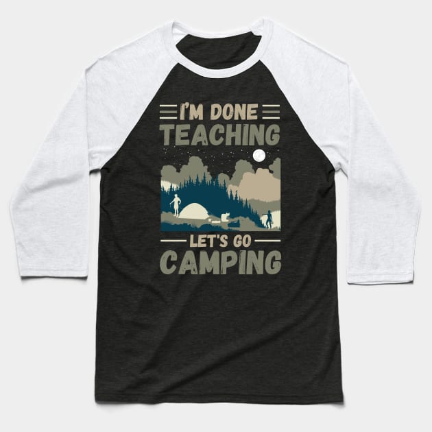 I’m Done Teaching Let's Go Camping, Retro Sunglasses Camping Teacher Gift Baseball T-Shirt by JustBeSatisfied